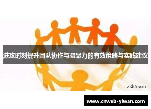 进攻时刻提升团队协作与凝聚力的有效策略与实践建议