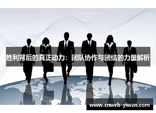 胜利背后的真正动力：团队协作与团结的力量解析