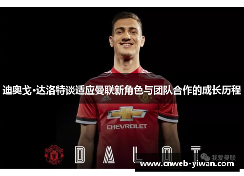 迪奥戈·达洛特谈适应曼联新角色与团队合作的成长历程