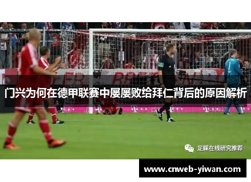 门兴为何在德甲联赛中屡屡败给拜仁背后的原因解析