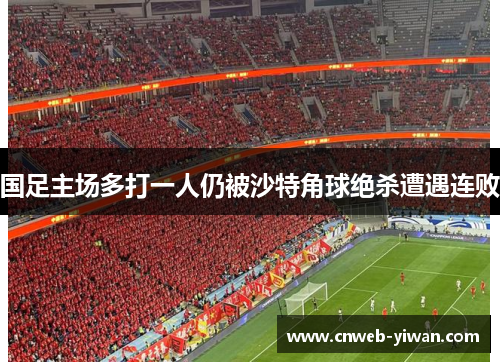 国足主场多打一人仍被沙特角球绝杀遭遇连败