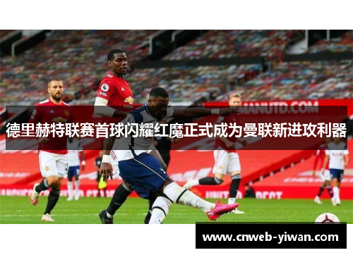 德里赫特联赛首球闪耀红魔正式成为曼联新进攻利器